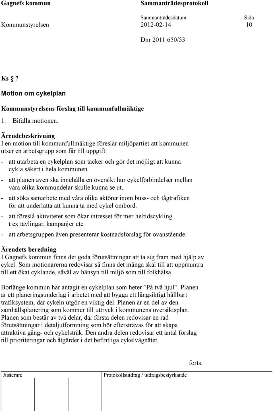 hela kommunen. - att planen även ska innehålla en översikt hur cykelförbindelser mellan våra olika kommundelar skulle kunna se ut.