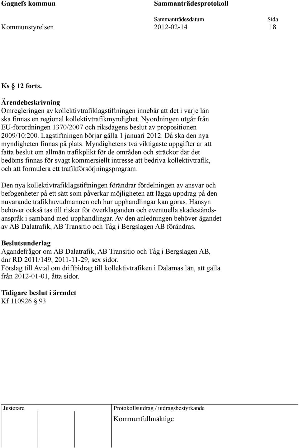 Myndighetens två viktigaste uppgifter är att fatta beslut om allmän trafikplikt för de områden och sträckor där det bedöms finnas för svagt kommersiellt intresse att bedriva kollektivtrafik, och att