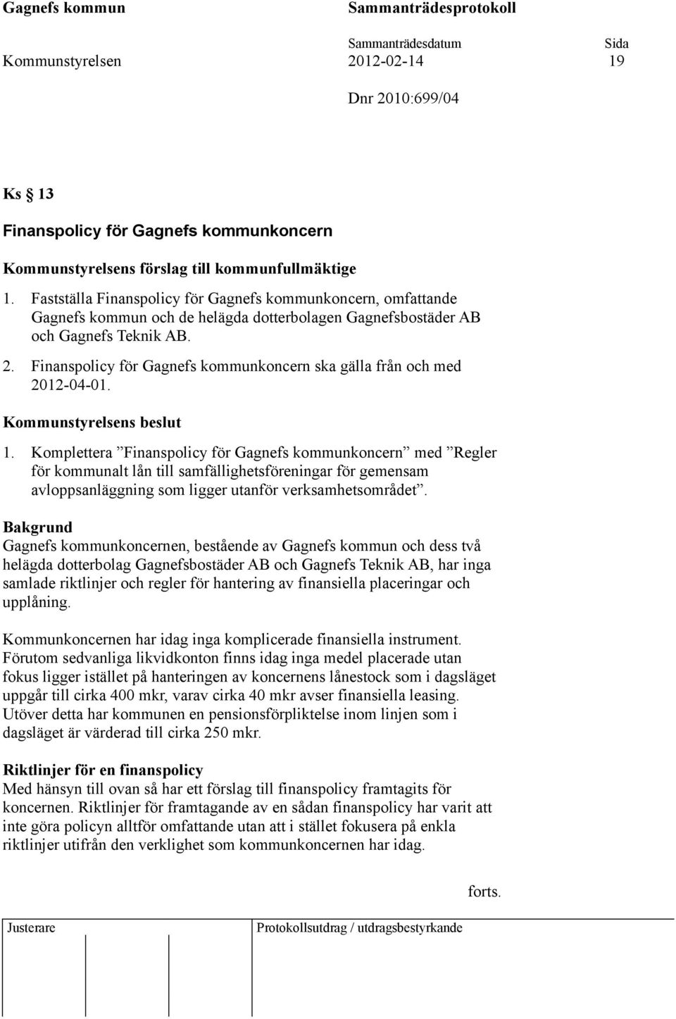 Finanspolicy för Gagnefs kommunkoncern ska gälla från och med 2012-04-01. 1.