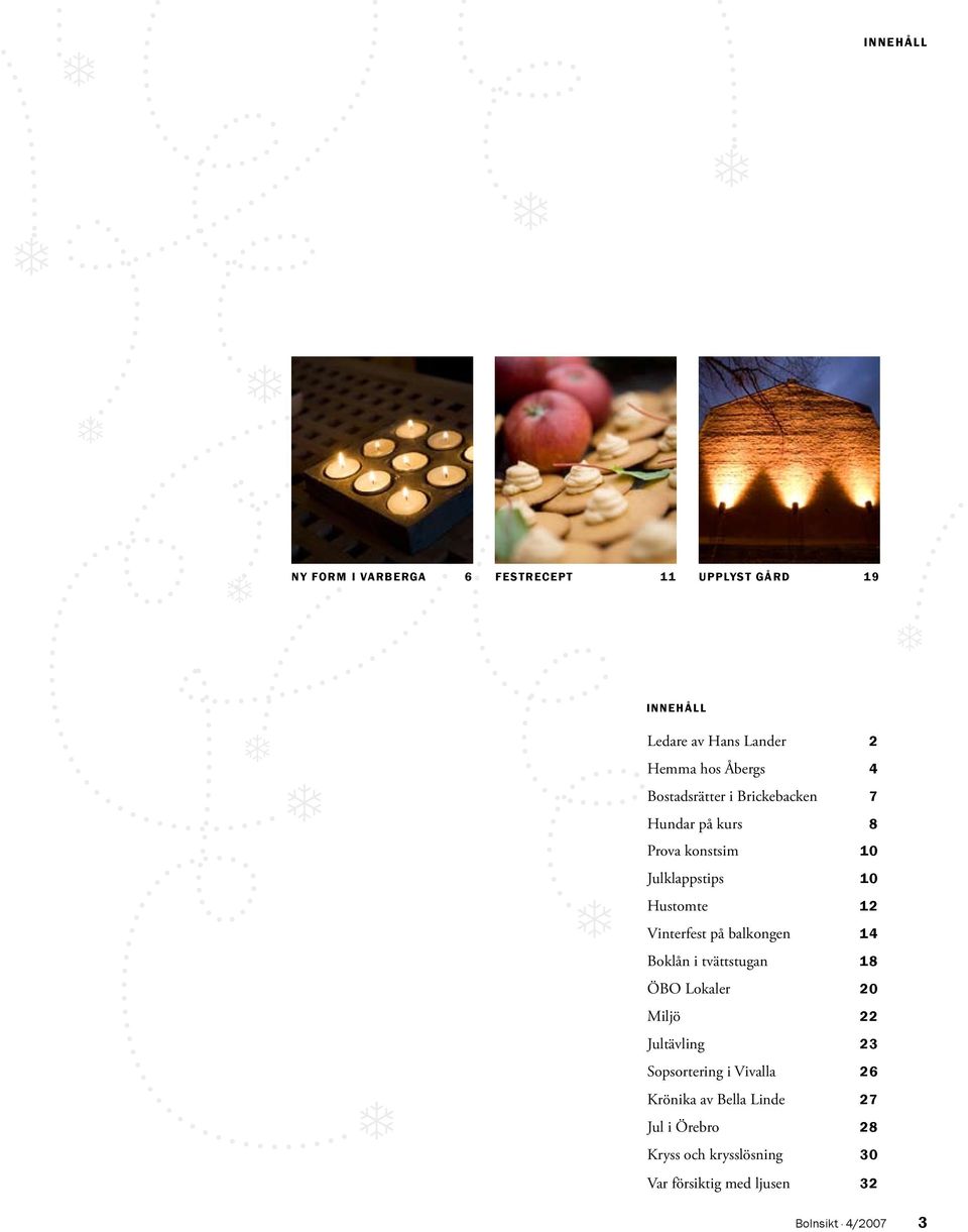 på balkongen 14 Boklån i tvättstugan 18 ÖBO Lokaler 20 Miljö 22 Jultävling 23 opsortering i Vivalla 26