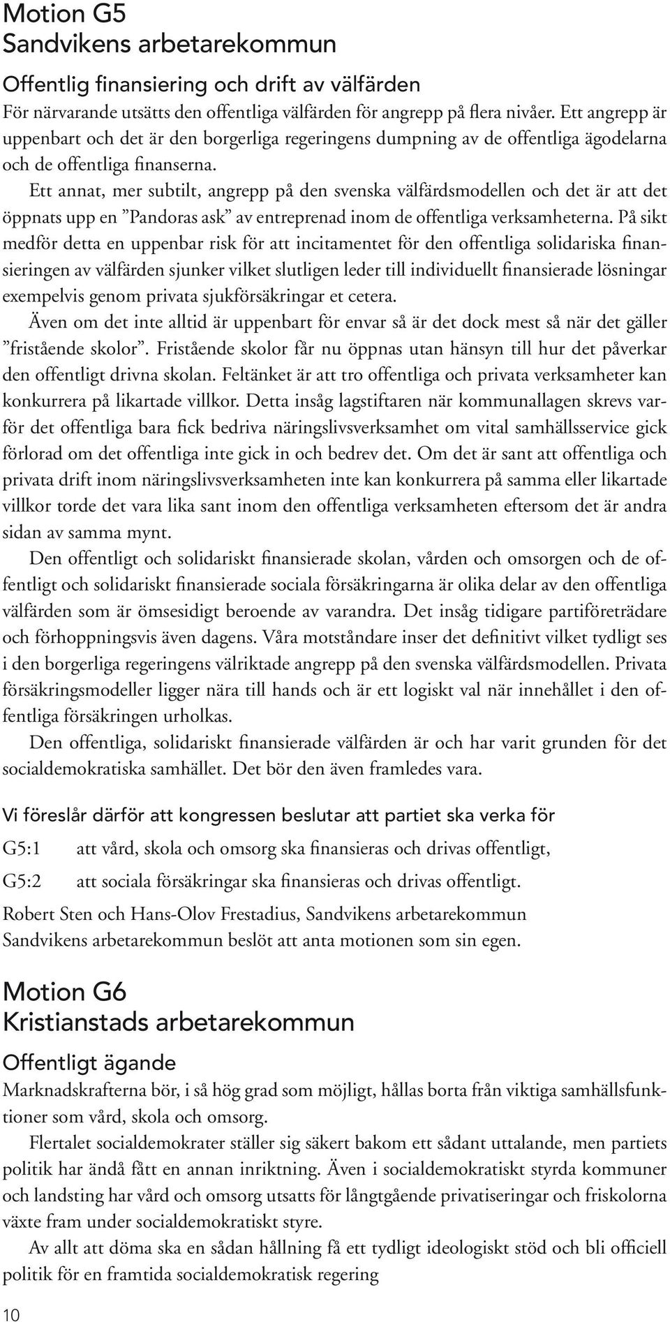 Ett annat, mer subtilt, angrepp på den svenska välfärdsmodellen och det är att det öppnats upp en Pandoras ask av entreprenad inom de offentliga verksamheterna.