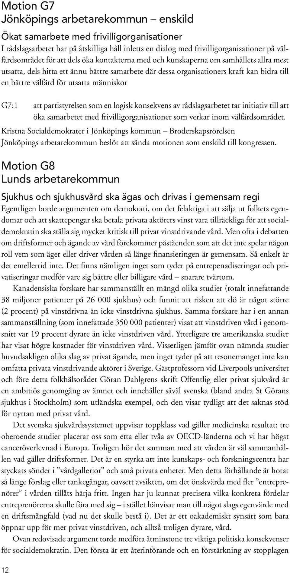 människor G7:1 att partistyrelsen som en logisk konsekvens av rådslagsarbetet tar initiativ till att öka samarbetet med frivilligorganisationer som verkar inom välfärdsområdet.