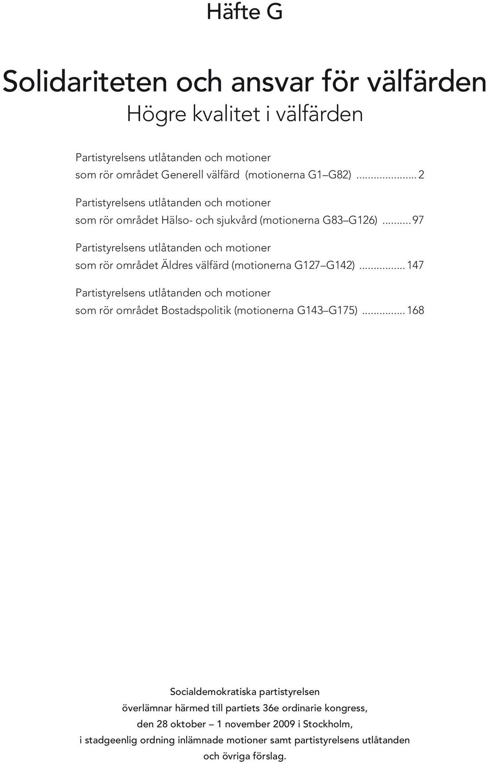 .. 97 Partistyrelsens utlåtanden och motioner som rör området Äldres välfärd (motionerna G127 G142).