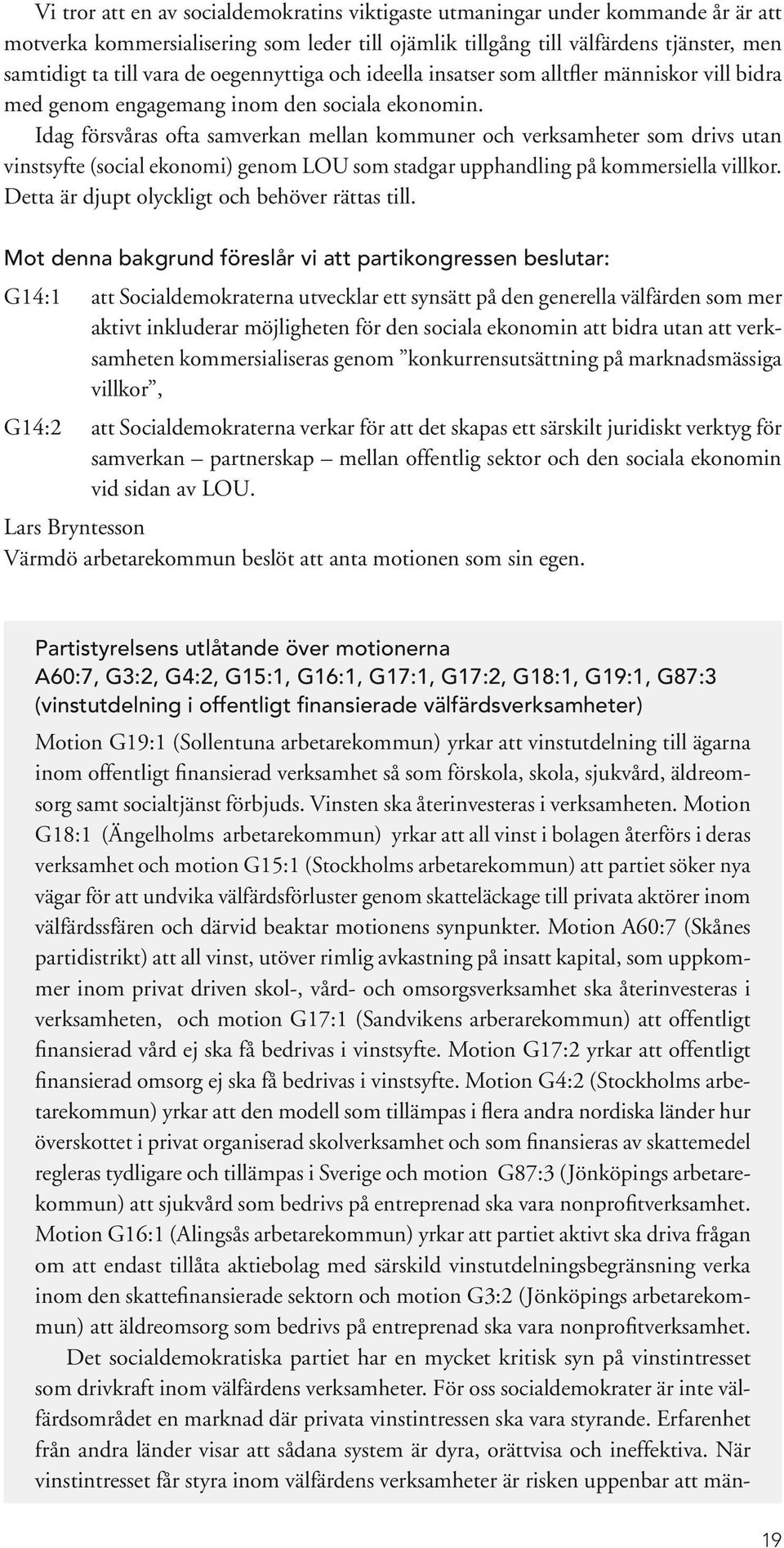 Idag försvåras ofta samverkan mellan kommuner och verksamheter som drivs utan vinstsyfte (social ekonomi) genom LOU som stadgar upphandling på kommersiella villkor.