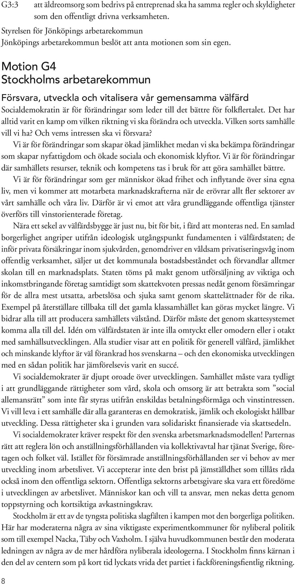 Motion G4 Stockholms arbetarekommun Försvara, utveckla och vitalisera vår gemensamma välfärd Socialdemokratin är för förändringar som leder till det bättre för folkflertalet.