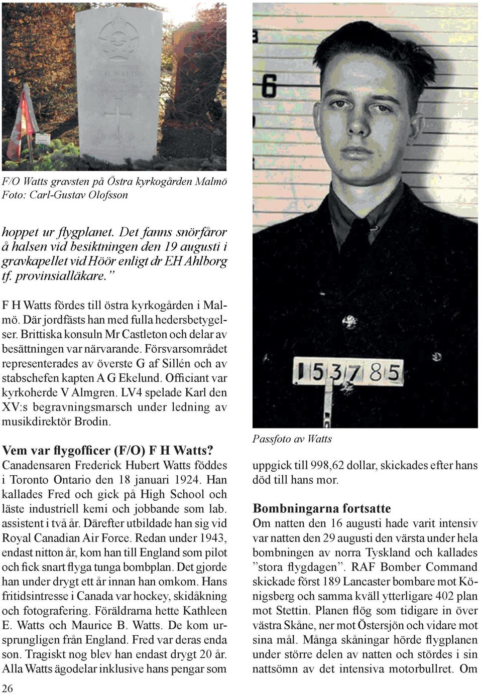 Där jordfästs han med fulla hedersbetygelser. Brittiska konsuln Mr Castleton och delar av besättningen var närvarande.