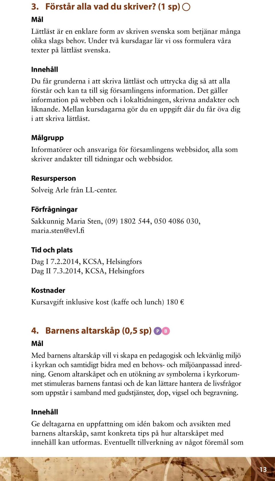 Innehåll Du får grunderna i att skriva lättläst och uttrycka dig så att alla förstår och kan ta till sig församlingens information.