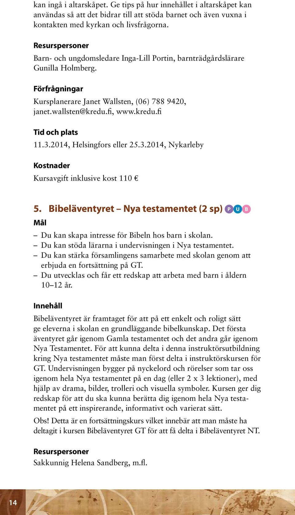 2014, Helsingfors eller 25.3.2014, Nykarleby Kursavgift inklusive kost 110 5. Bibeläventyret Nya testamentet (2 sp) P U B Mål Du kan skapa intresse för Bibeln hos barn i skolan.