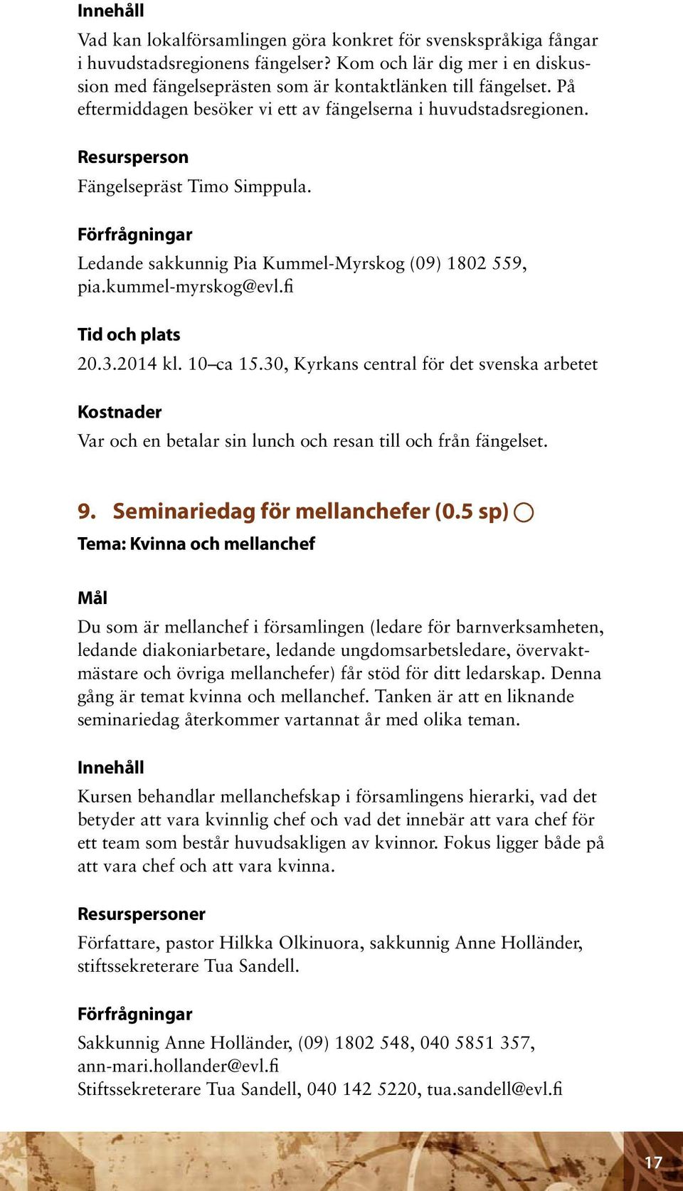 2014 kl. 10 ca 15.30, Kyrkans central för det svenska arbetet Var och en betalar sin lunch och resan till och från fängelset. 9. Seminariedag för mellanchefer (0.