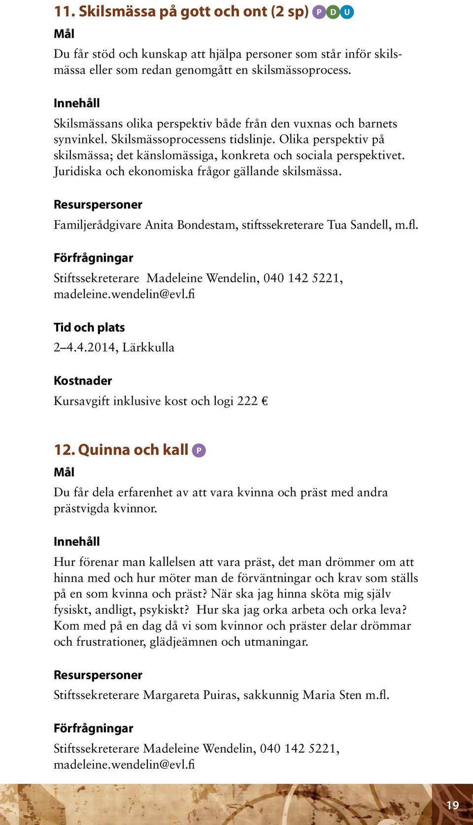 Juridiska och ekonomiska frågor gällande skilsmässa. Resurspersoner Familjerådgivare Anita Bondestam, stiftssekreterare Tua Sandell, m.fl.