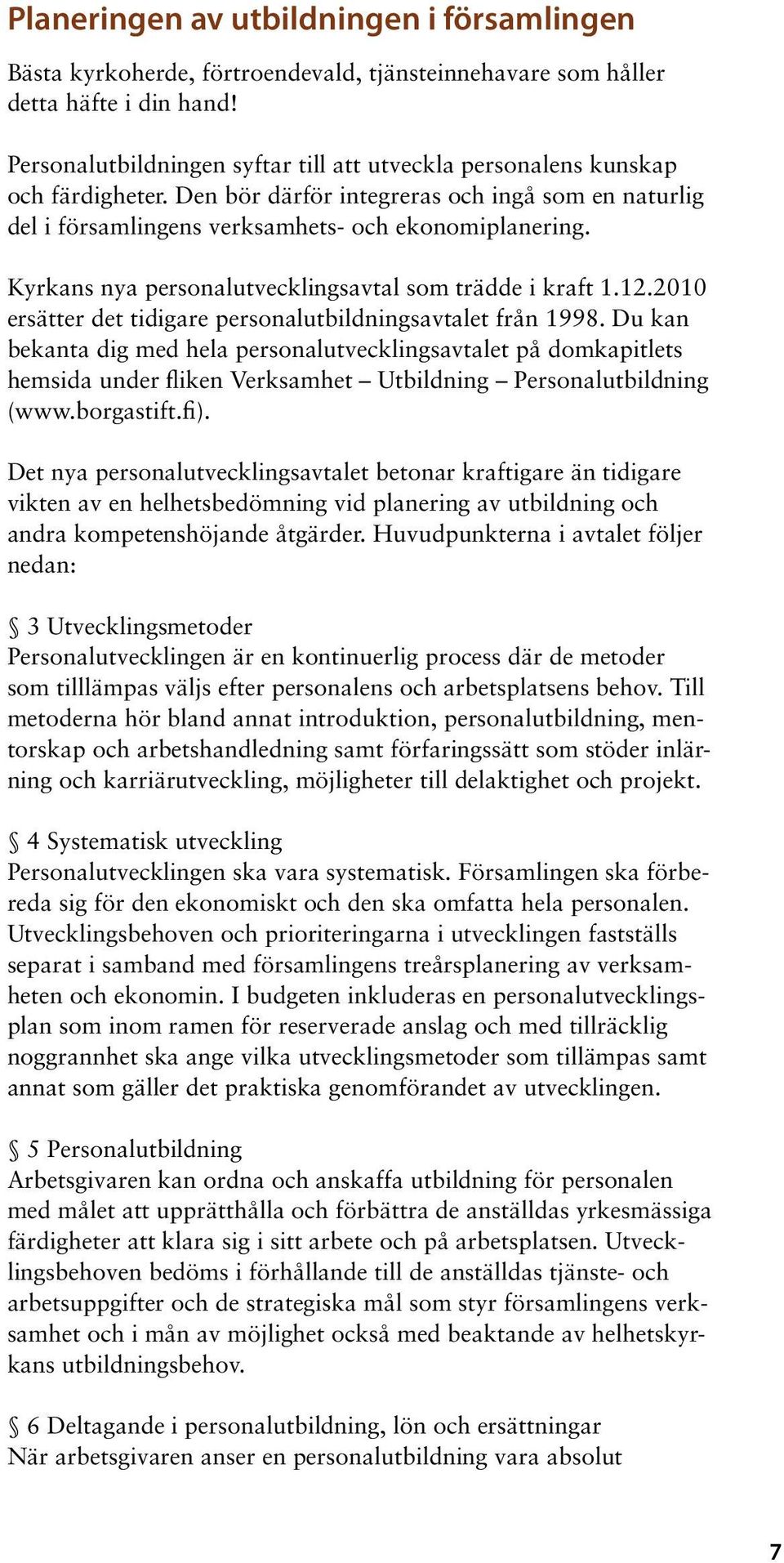 Kyrkans nya personalutvecklingsavtal som trädde i kraft 1.12.2010 ersätter det tidigare personalutbildningsavtalet från 1998.