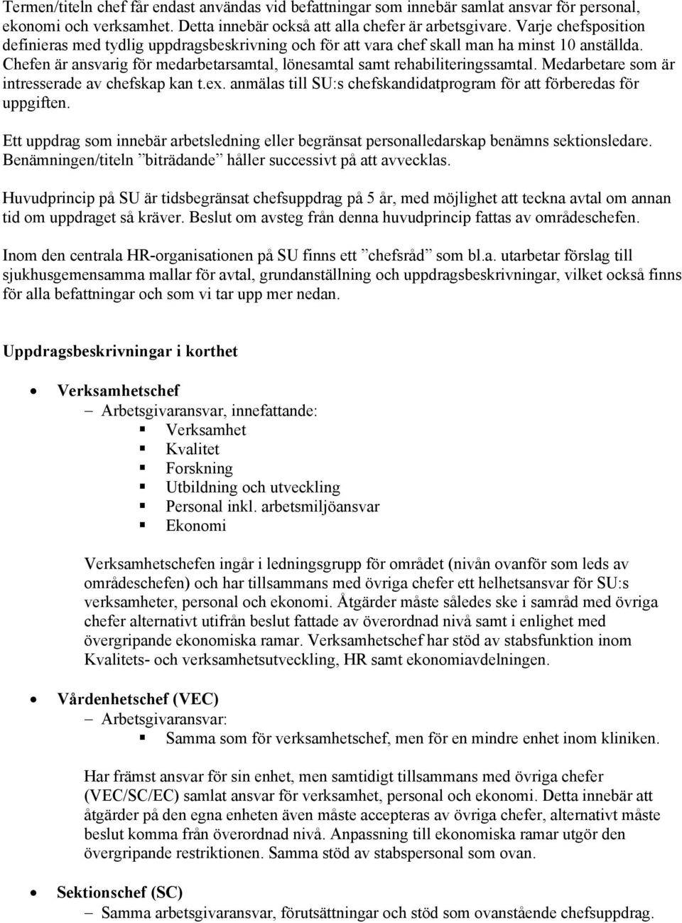 Medarbetare som är intresserade av chefskap kan t.ex. anmälas till SU:s chefskandidatprogram för att förberedas för uppgiften.