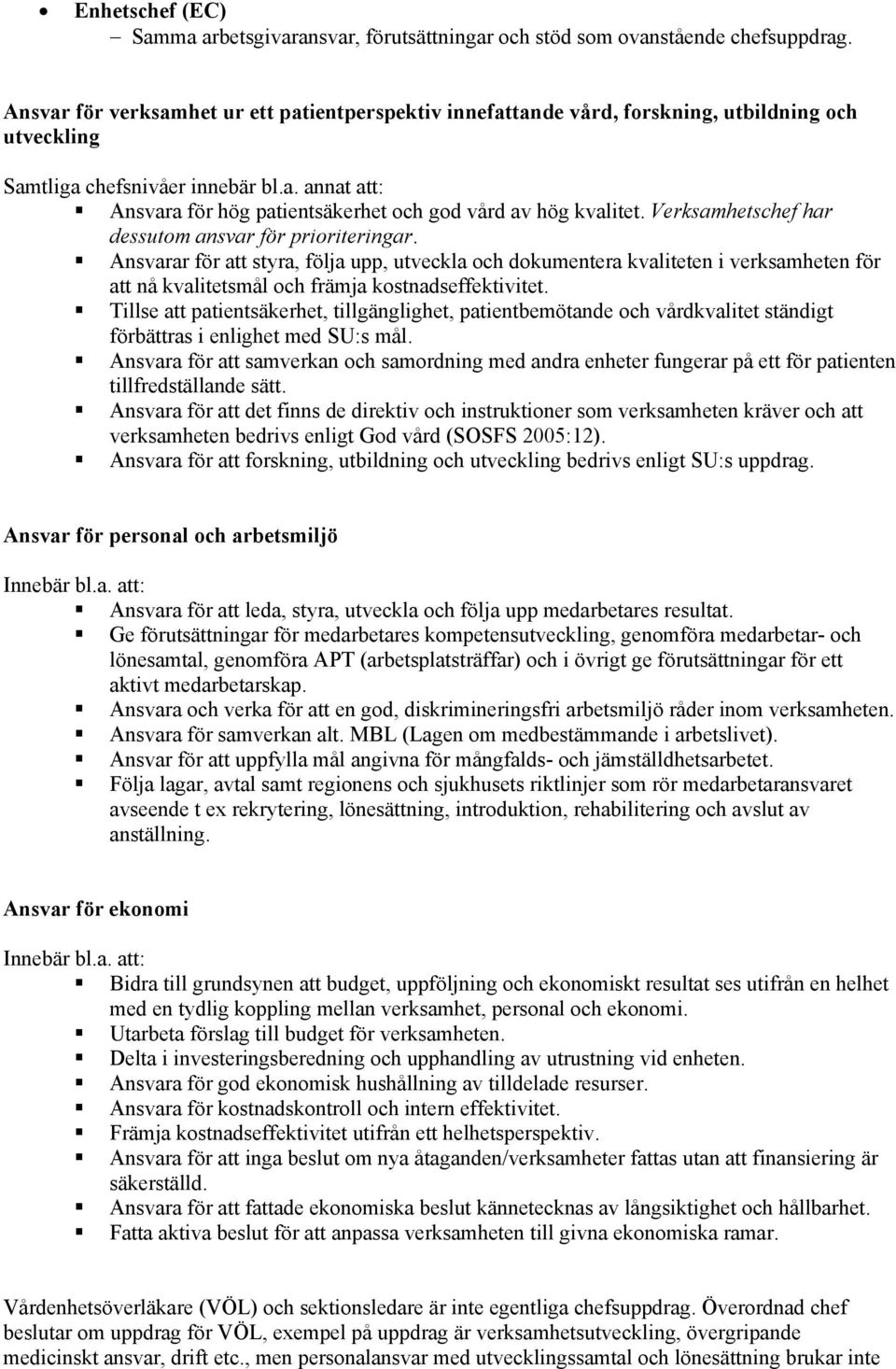 Verksamhetschef har dessutom ansvar för prioriteringar. Ansvarar för att styra, följa upp, utveckla och dokumentera kvaliteten i verksamheten för att nå kvalitetsmål och främja kostnadseffektivitet.