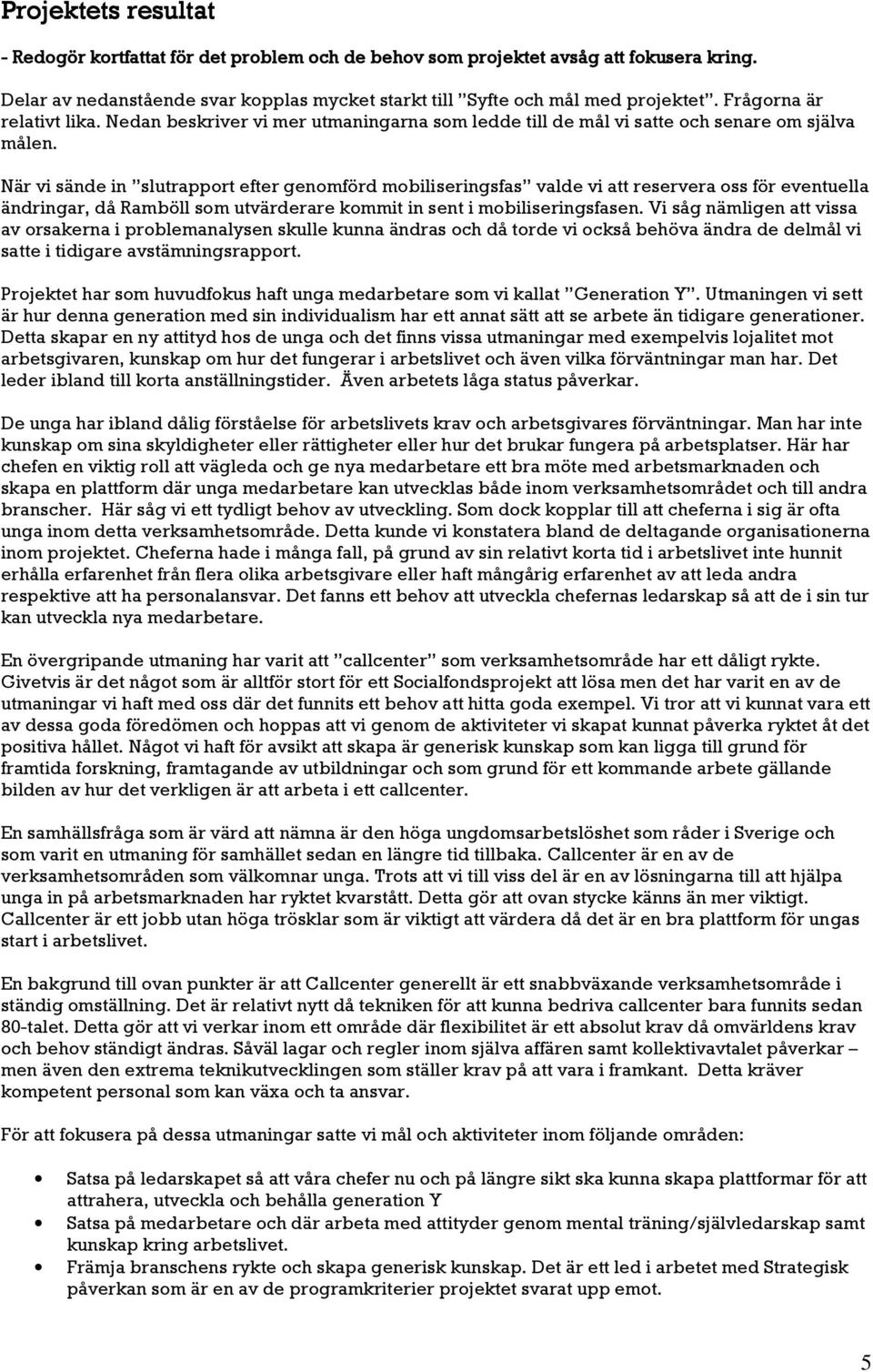 När vi sände in slutrapport efter genomförd mobiliseringsfas valde vi att reservera oss för eventuella ändringar, då Ramböll som utvärderare kommit in sent i mobiliseringsfasen.