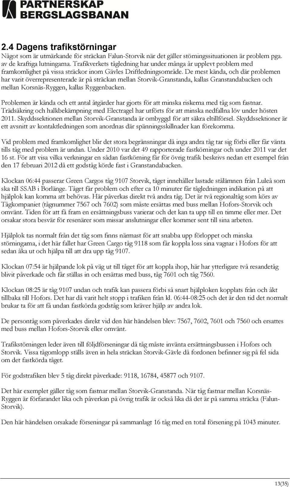 De mest kända, och där problemen har varit överrepresenterade är på sträckan mellan Storvik-Granstanda, kallas Granstandabacken och mellan Korsnäs-Ryggen, kallas Ryggenbacken.