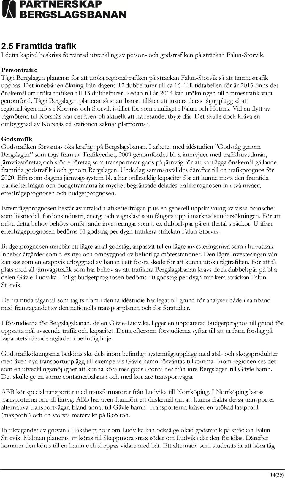 Till tidtabellen för år 2013 finns det önskemål att utöka trafiken till 13 dubbelturer. Redan till år 2014 kan utökningen till timmestrafik vara genomförd.