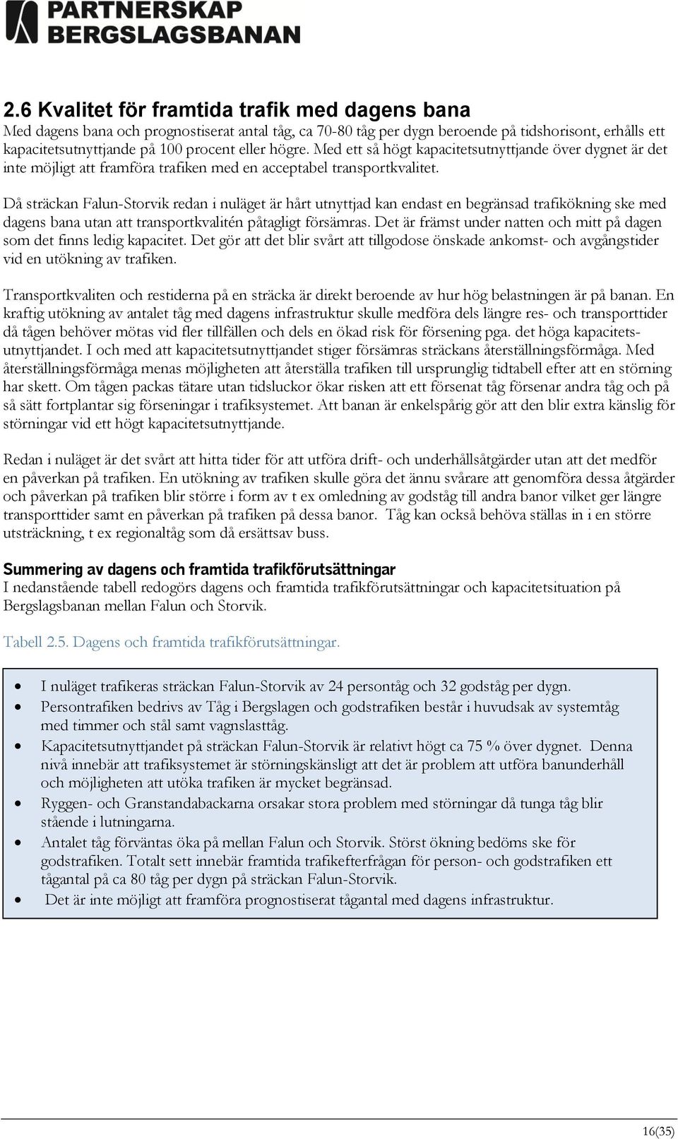 Då sträckan Falun-Storvik redan i nuläget är hårt utnyttjad kan endast en begränsad trafikökning ske med dagens bana utan att transportkvalitén påtagligt försämras.