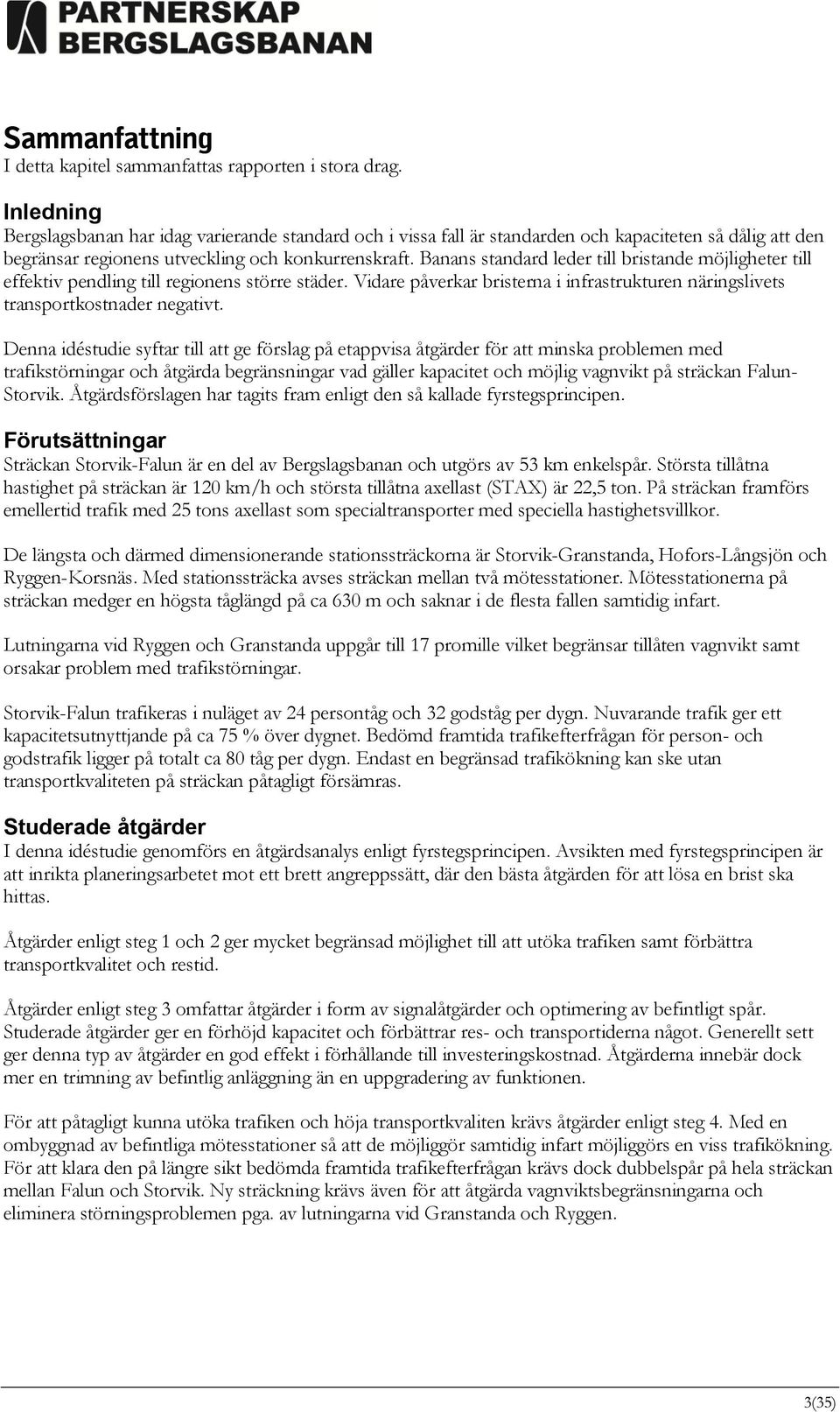 Banans standard leder till bristande möjligheter till effektiv pendling till regionens större städer. Vidare påverkar bristerna i infrastrukturen näringslivets transportkostnader negativt.