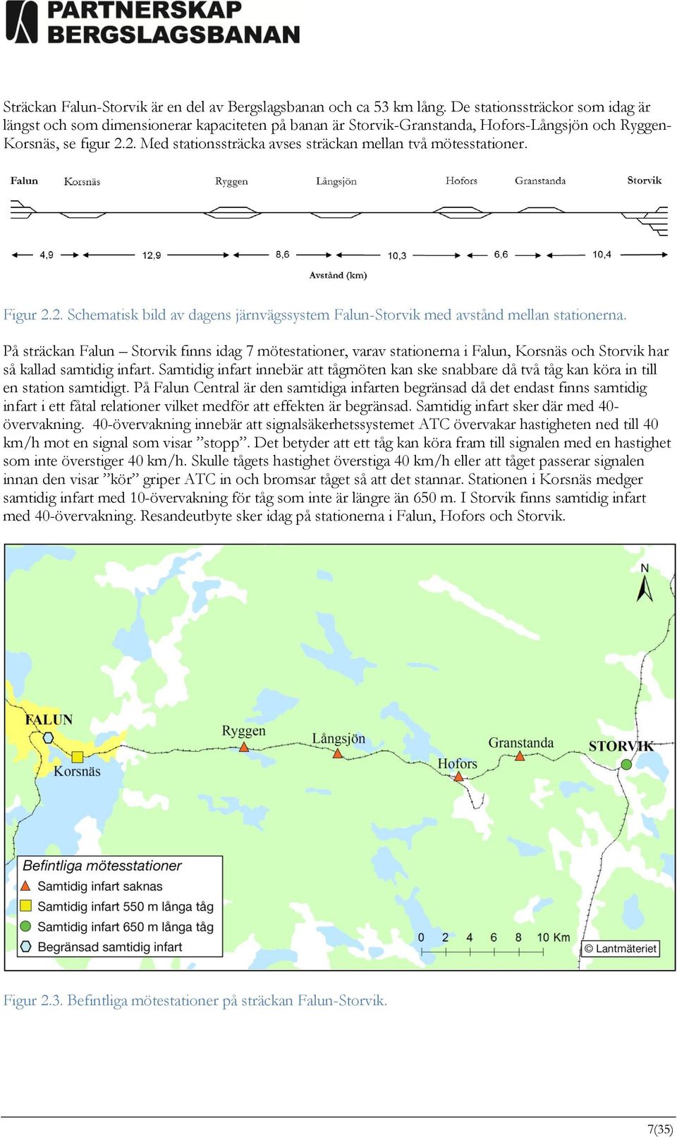 2. Med stationssträcka avses sträckan mellan två mötesstationer. Figur 2.2. Schematisk bild av dagens järnvägssystem Falun-Storvik med avstånd mellan stationerna.