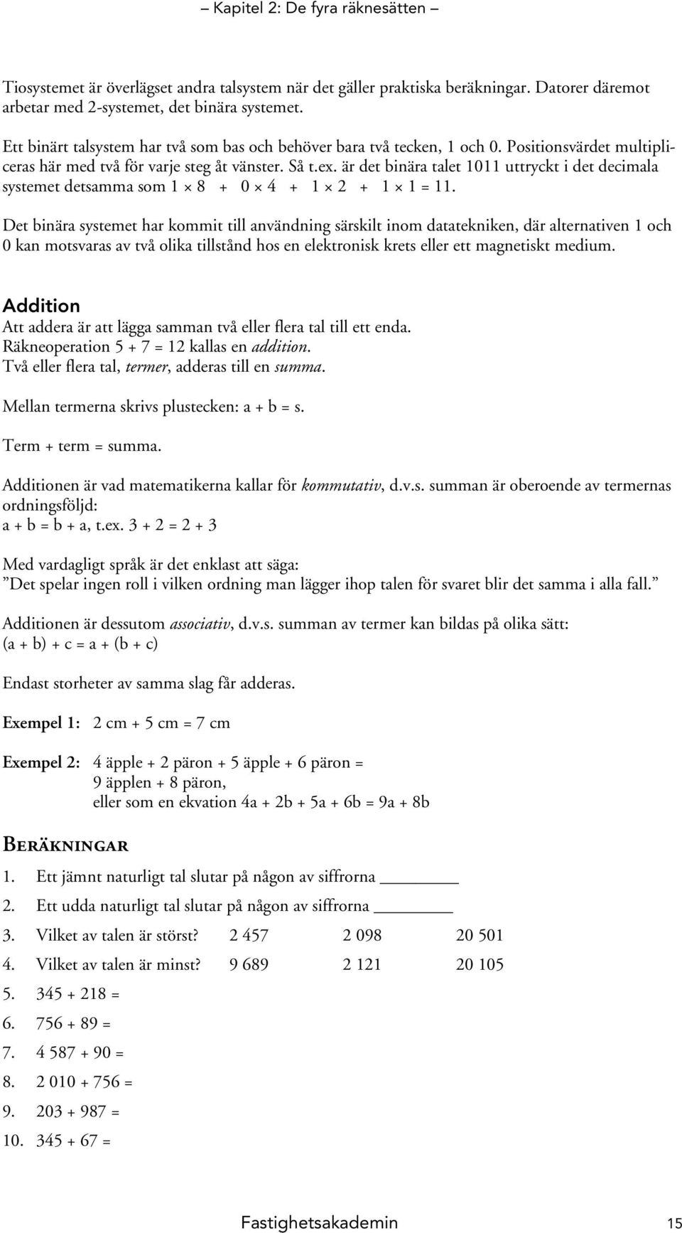 är det binära talet 0 uttryckt i det decimala systemet detsamma som 8 + 0 4 + + =.