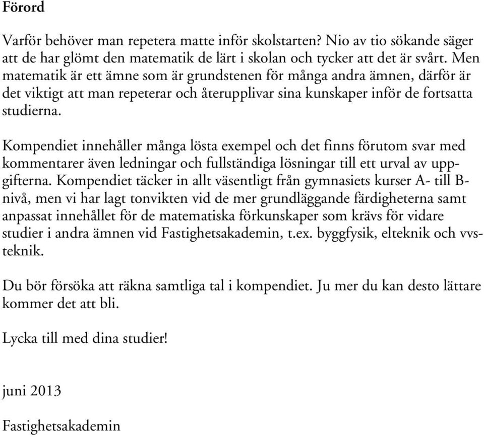 Kompendiet innehåller många lösta exempel och det finns förutom svar med kommentarer även ledningar och fullständiga lösningar till ett urval av uppgifterna.