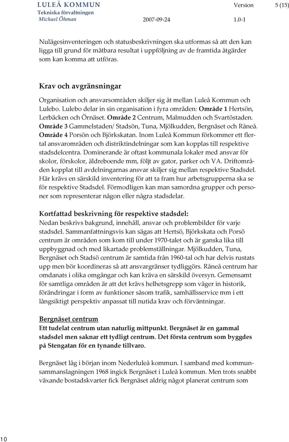 Kravochavgränsningar OrganisationochansvarsområdenskiljersigåtmellanLuleåKommunoch Lulebo.Lulebodelarinsinorganisationifyraområden:Område1Hertsön, LerbäckenochÖrnäset.