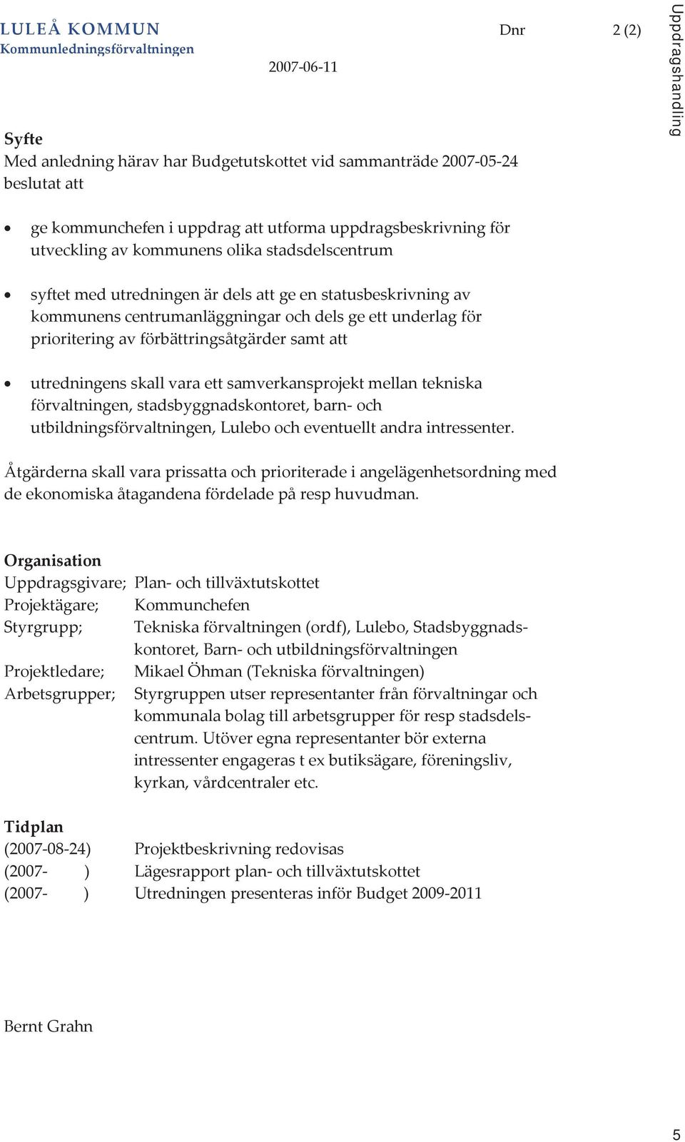 utredningensskallvaraettsamverkansprojektmellantekniska förvaltningen,stadsbyggnadskontoret,barnoch utbildningsförvaltningen,luleboocheventuelltandraintressenter.