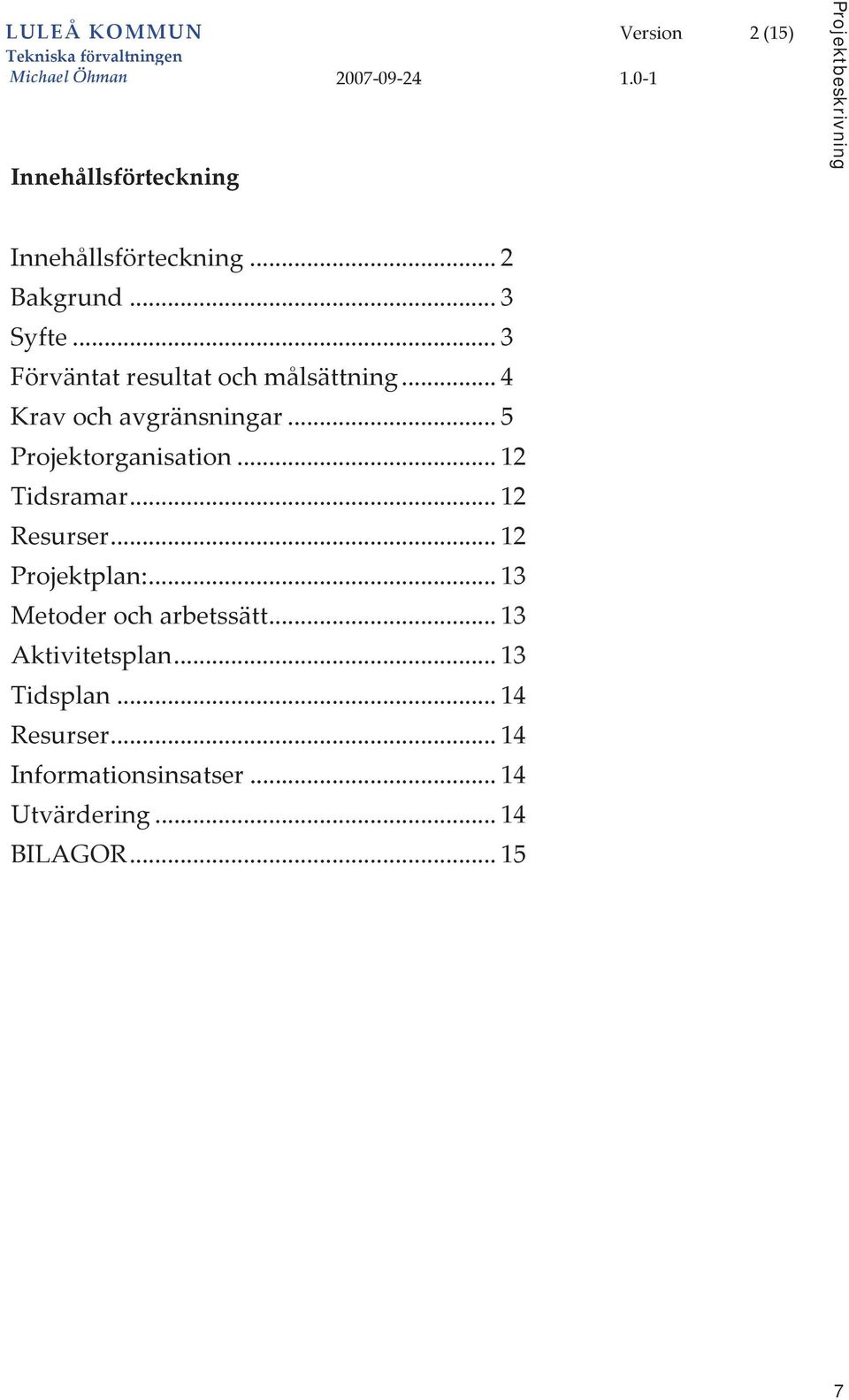 ..3 Förväntatresultatochmålsättning...4 Kravochavgränsningar...5 Projektorganisation...12 Tidsramar.