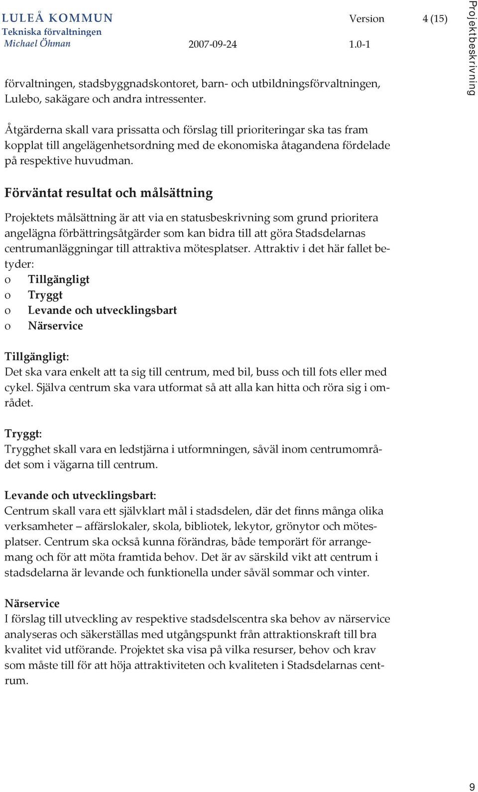 Förväntatresultatochmålsättning Projektbeskrivning Projektetsmålsättningärattviaenstatusbeskrivningsomgrundprioritera angelägnaförbättringsåtgärdersomkanbidratillattgörastadsdelarnas