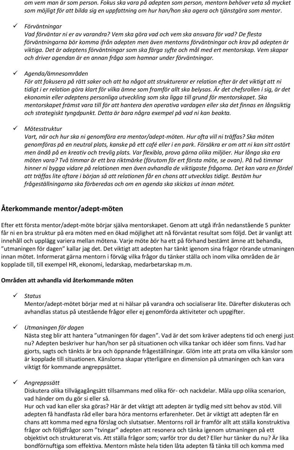 De flesta förväntningarna bör komma ifrån adepten men även mentorns förväntningar och krav på adepten är viktiga. Det är adeptens förväntningar som ska färga syfte och mål med ert mentorskap.