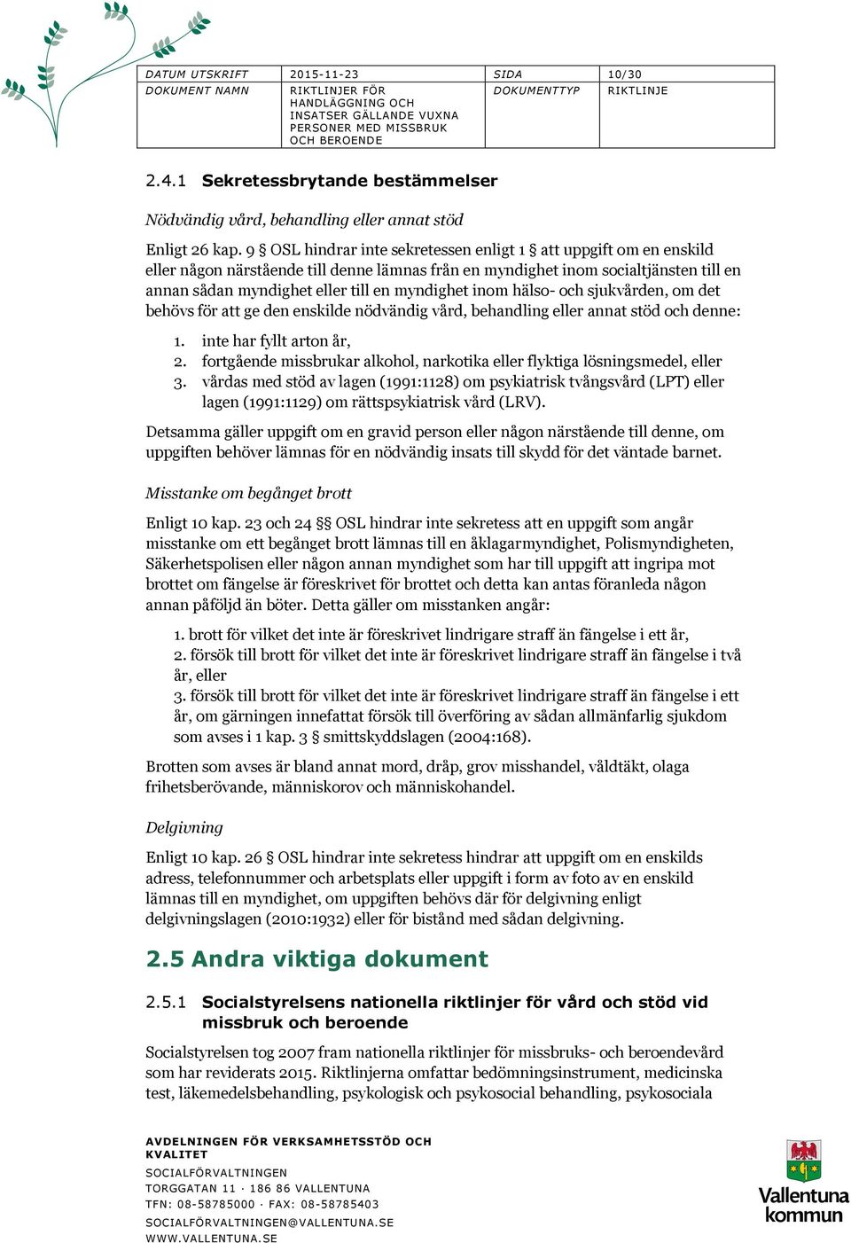 inom hälso- och sjukvården, om det behövs för att ge den enskilde nödvändig vård, behandling eller annat stöd och denne: 1. inte har fyllt arton år, 2.