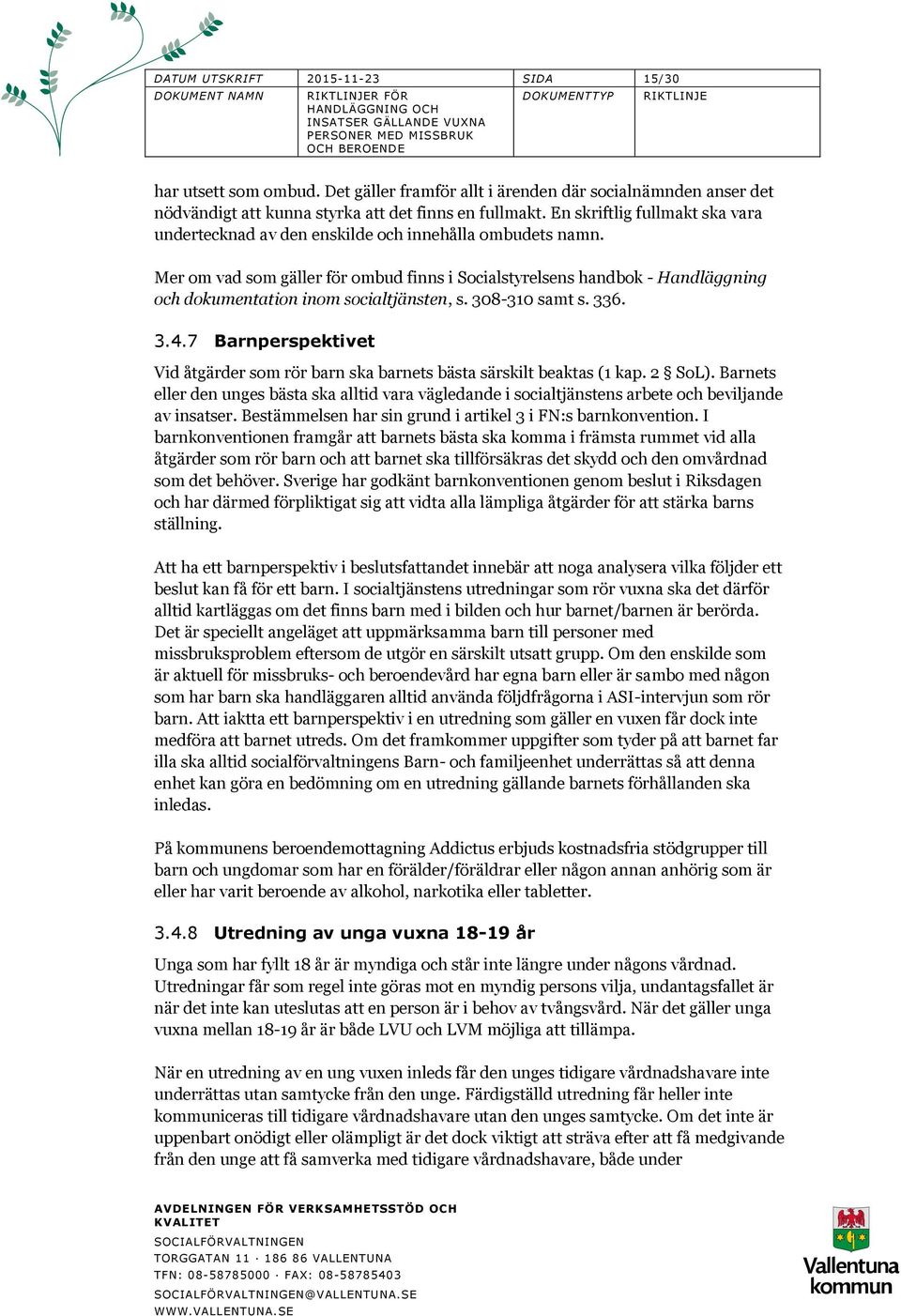 Mer om vad som gäller för ombud finns i Socialstyrelsens handbok - Handläggning och dokumentation inom socialtjänsten, s. 308-310 samt s. 336. 3.4.