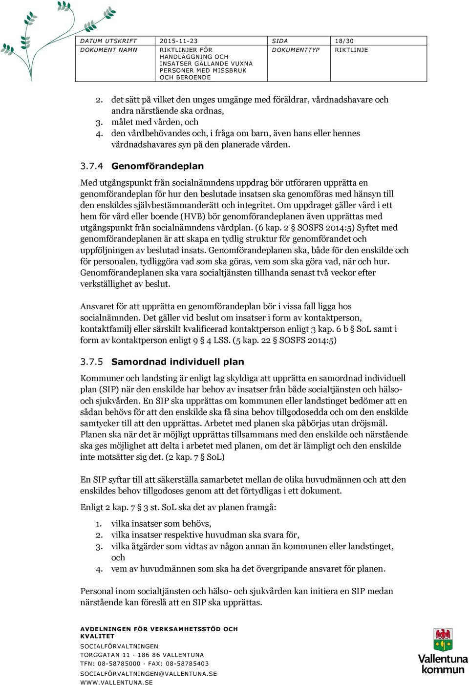 4 Genomförandeplan Med utgångspunkt från socialnämndens uppdrag bör utföraren upprätta en genomförandeplan för hur den beslutade insatsen ska genomföras med hänsyn till den enskildes