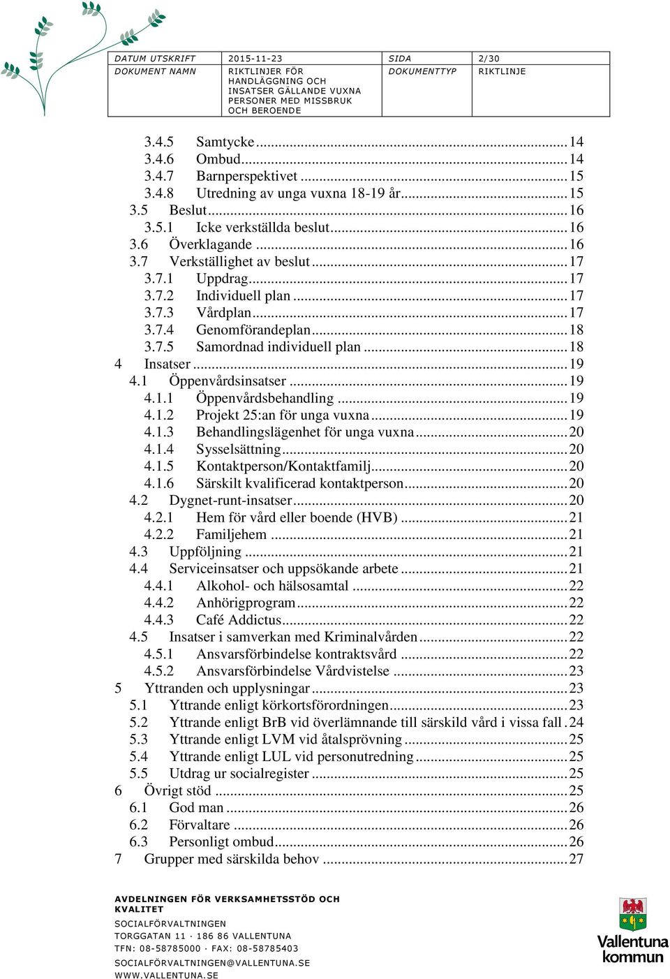 .. 18 4 Insatser... 19 4.1 Öppenvårdsinsatser... 19 4.1.1 Öppenvårdsbehandling... 19 4.1.2 Projekt 25:an för unga vuxna... 19 4.1.3 Behandlingslägenhet för unga vuxna... 20 4.1.4 Sysselsättning... 20 4.1.5 Kontaktperson/Kontaktfamilj.