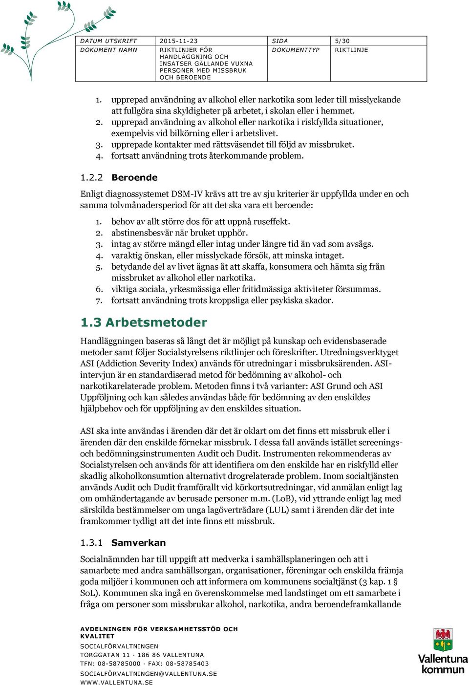 2 Beroende Enligt diagnossystemet DSM-IV krävs att tre av sju kriterier är uppfyllda under en och samma tolvmånadersperiod för att det ska vara ett beroende: 1.