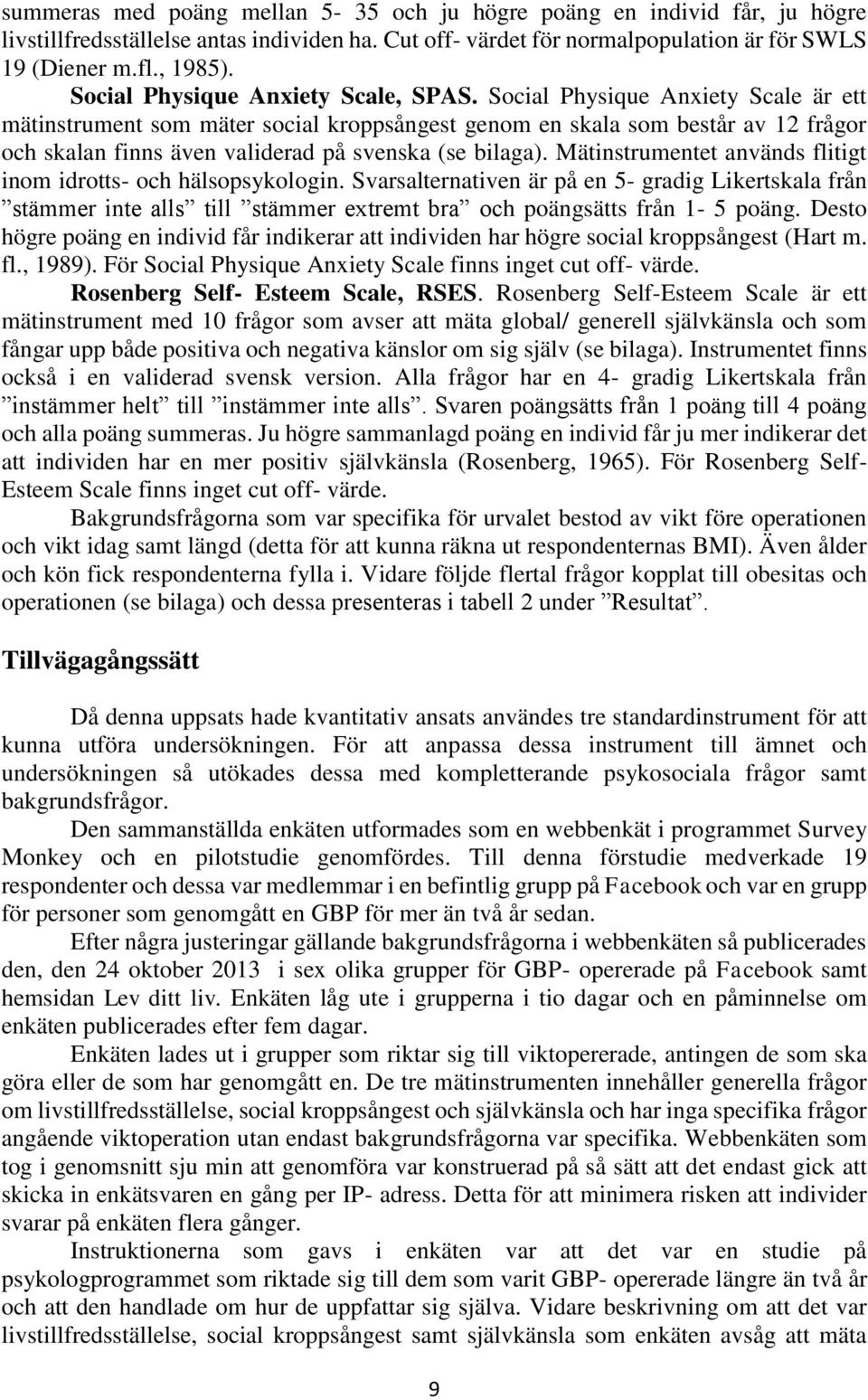 Social Physique Anxiety Scale är ett mätinstrument som mäter social kroppsångest genom en skala som består av 12 frågor och skalan finns även validerad på svenska (se bilaga).