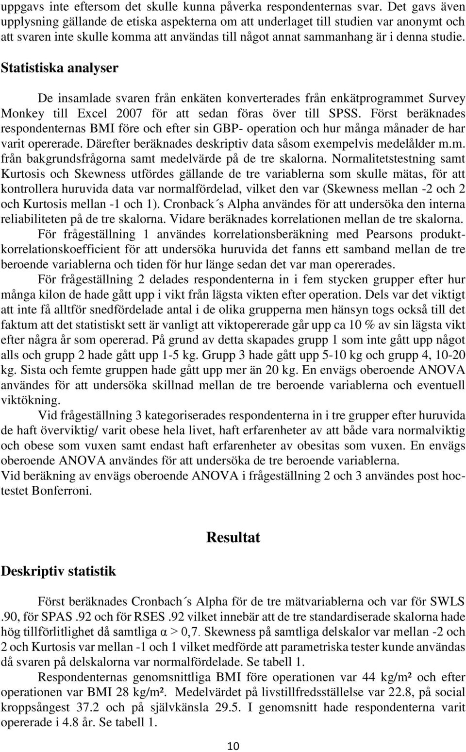 Statistiska analyser De insamlade svaren från enkäten konverterades från enkätprogrammet Survey Monkey till Excel 2007 för att sedan föras över till SPSS.