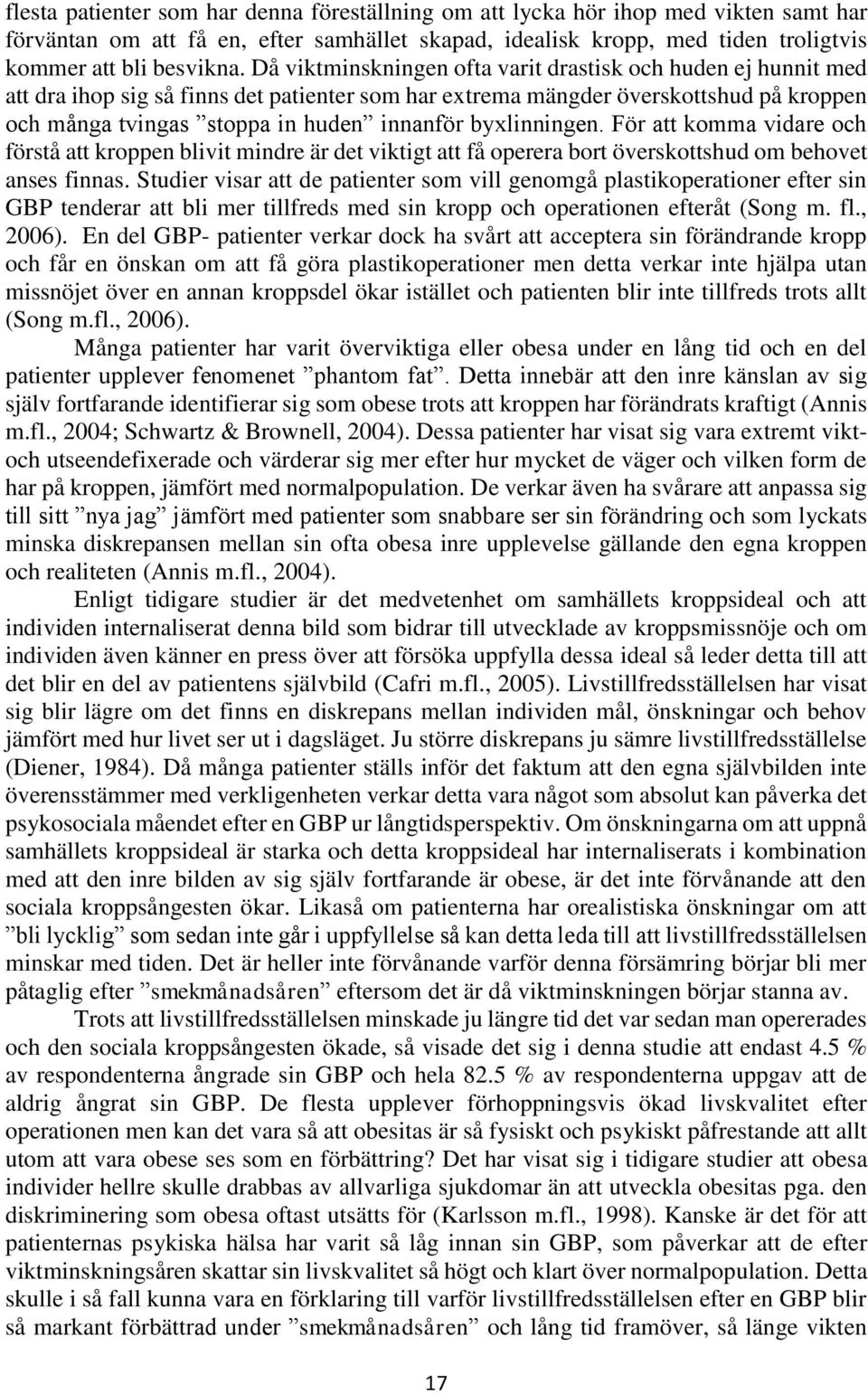 byxlinningen. För att komma vidare och förstå att kroppen blivit mindre är det viktigt att få operera bort överskottshud om behovet anses finnas.