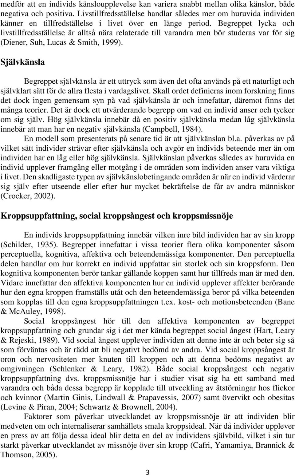 Begreppet lycka och livstillfredsställelse är alltså nära relaterade till varandra men bör studeras var för sig (Diener, Suh, Lucas & Smith, 1999).