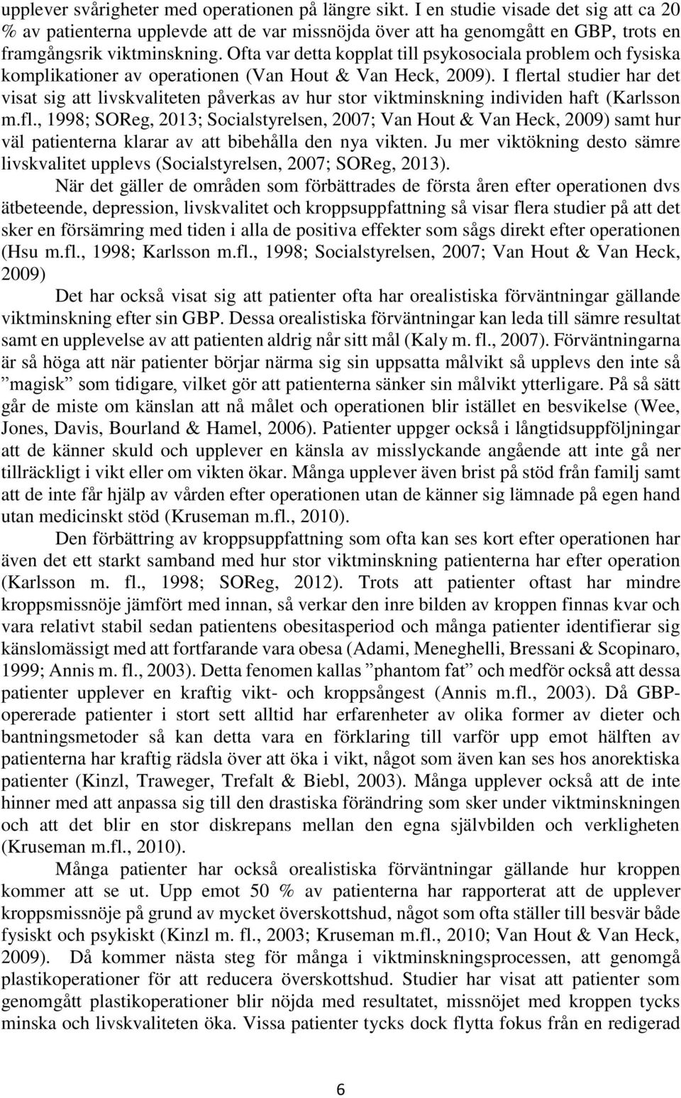 Ofta var detta kopplat till psykosociala problem och fysiska komplikationer av operationen (Van Hout & Van Heck, 2009).