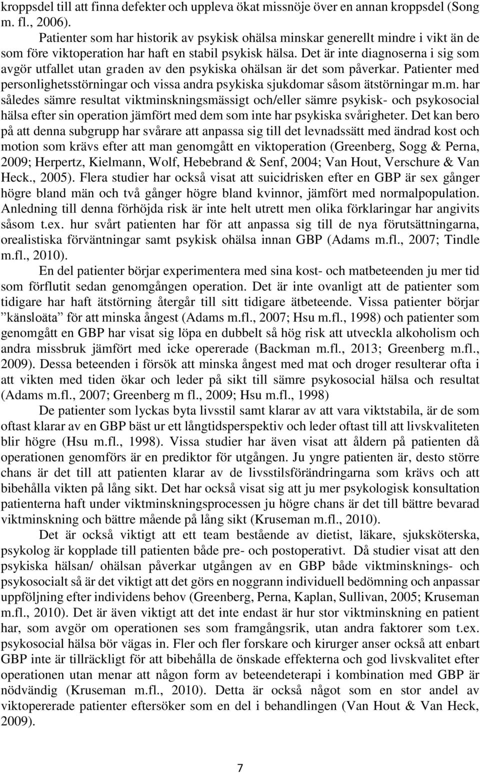 Det är inte diagnoserna i sig som avgör utfallet utan graden av den psykiska ohälsan är det som påverkar. Patienter med personlighetsstörningar och vissa andra psykiska sjukdomar såsom ätstörningar m.