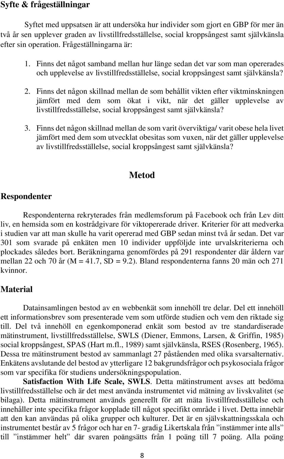 2. Finns det någon skillnad mellan de som behållit vikten efter viktminskningen jämfört med dem som ökat i vikt, när det gäller upplevelse av livstillfredsställelse, social kroppsångest samt