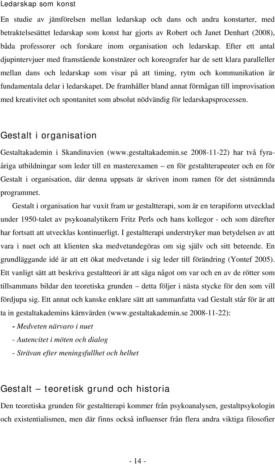 Efter ett antal djupintervjuer med framstående konstnärer och koreografer har de sett klara paralleller mellan dans och ledarskap som visar på att timing, rytm och kommunikation är fundamentala delar