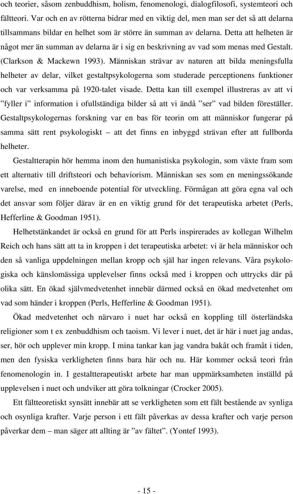 Detta att helheten är något mer än summan av delarna är i sig en beskrivning av vad som menas med Gestalt. (Clarkson & Mackewn 1993).