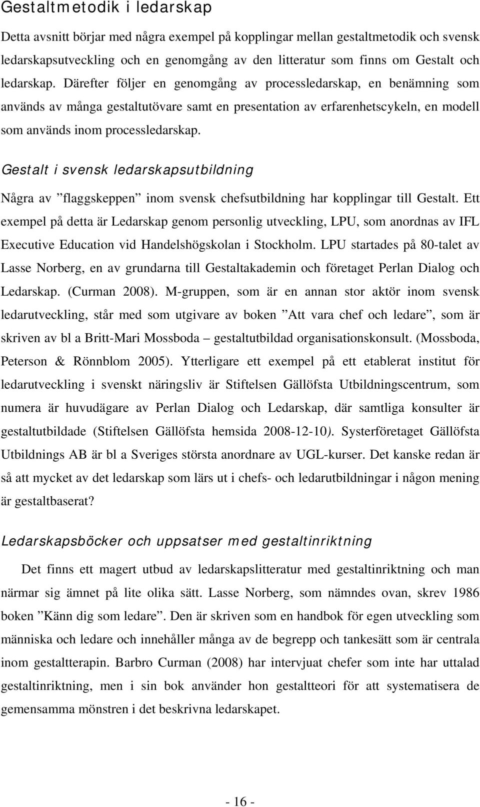 Gestalt i svensk ledarskapsutbildning Några av flaggskeppen inom svensk chefsutbildning har kopplingar till Gestalt.