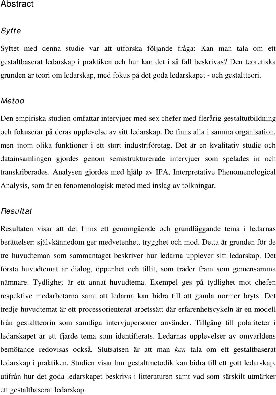 Metod Den empiriska studien omfattar intervjuer med sex chefer med flerårig gestaltutbildning och fokuserar på deras upplevelse av sitt ledarskap.