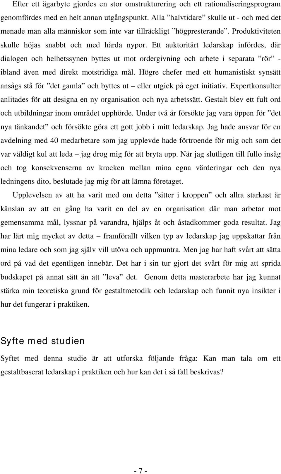 Ett auktoritärt ledarskap infördes, där dialogen och helhetssynen byttes ut mot ordergivning och arbete i separata rör - ibland även med direkt motstridiga mål.