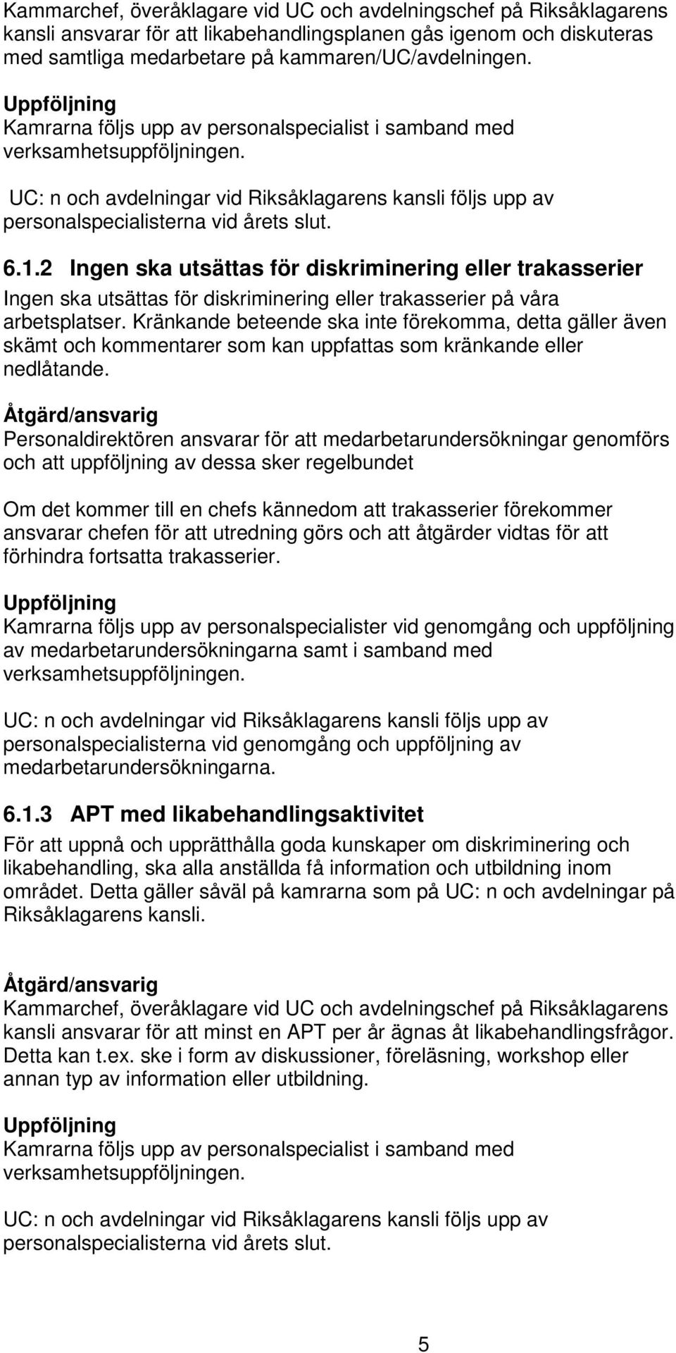 Kränkande beteende ska inte förekomma, detta gäller även skämt och kommentarer som kan uppfattas som kränkande eller nedlåtande.