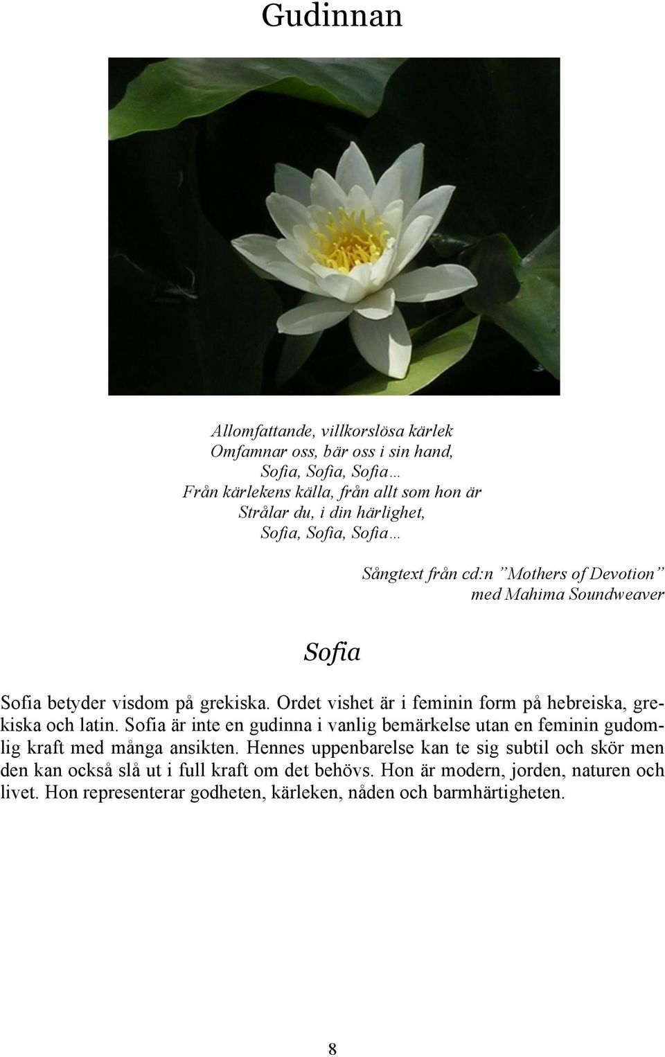 Ordet vishet är i feminin form på hebreiska, grekiska och latin. Sofia är inte en gudinna i vanlig bemärkelse utan en feminin gudomlig kraft med många ansikten.