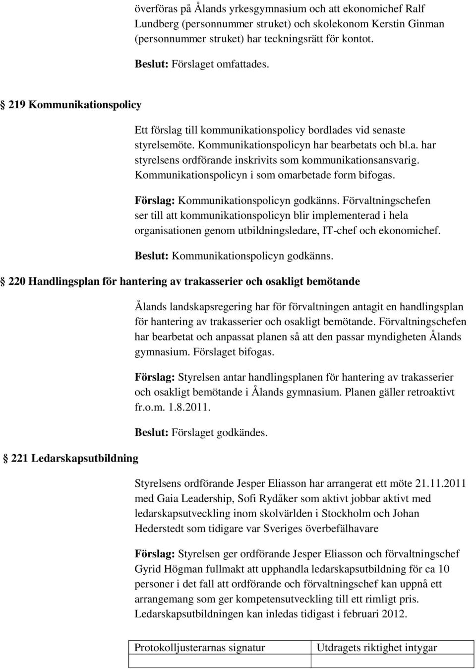 Kommunikationspolicyn i som omarbetade form bifogas. Förslag: Kommunikationspolicyn godkänns.